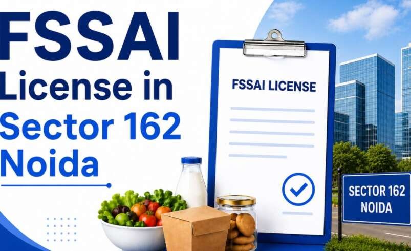 FSSAI License in Sector 162 Noida: Complete Guide for Food Businesses in 2026