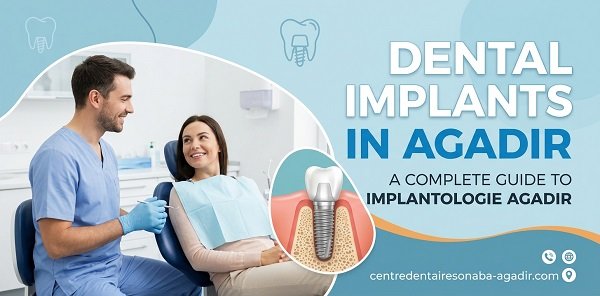 Dental Implants in Agadir: A Complete Guide to Implantologie Agadir